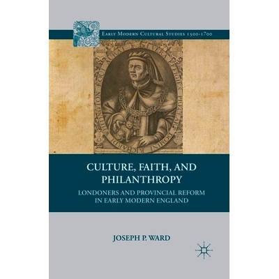 预订 Culture, Faith, and Philanthropy: Londoners and Provincial Reform in Early Modern England: 9781349387588
