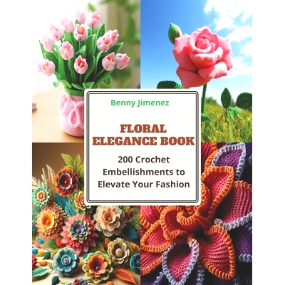 预订 Floral Elegance Book: 200 Crochet Embellishments to Elevate Your Fashion: 9798871516027