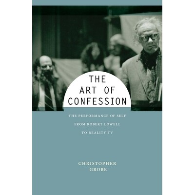 预订 The Art of Confession: The Performance of Self from Robert Lowell to Reality TV 表白的艺术：从罗伯特·洛厄尔到现实