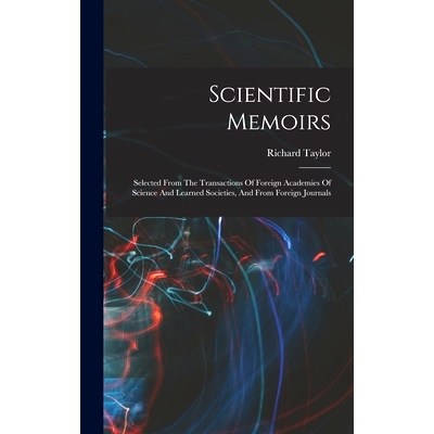 预订 Scientific Memoirs: Selected From The Transactions Of Foreign Academies Of Science And Learned Societies, And From