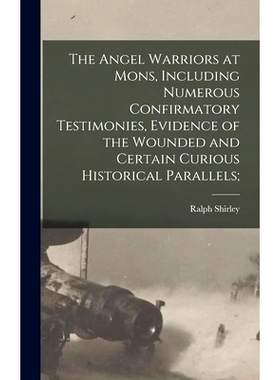 预订 The Angel Warriors at Mons, Including Numerous Confirmatory Testimonies, Evidence of the Wounded and Certain Curiou