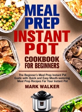 预订 Meal Prep Instant Pot Cookbook for Beginners: The Beginner’s Meal Prep Instant Pot Guide with Quick and Easy Mouth