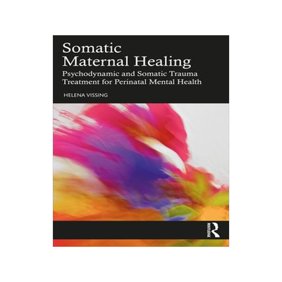 [预订]Somatic Maternal Healing: Psychodynamic and Somatic Trauma Treatment for Perinatal Mental Health 9781032315249