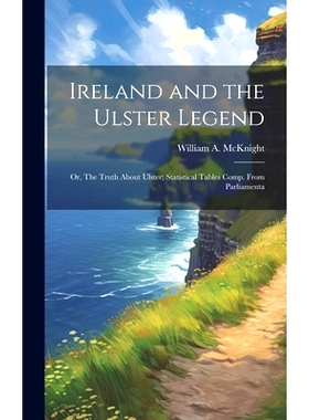 预订 Ireland and the Ulster Legend; or, The Truth About Ulster; Statistical Tables Comp. From Parliamenta: 9781019860724