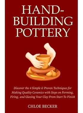 预订 Hand-Building Pottery: Discover the 4 Simple & Proven Techniques for Making Quality Ceramics with Steps on Forming,