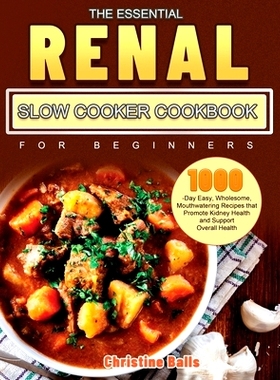 预订 The Essential Renal Slow Cooker Cookbook for Beginners: 1000-Day Easy, Wholesome, Mouthwatering Recipes that Promot