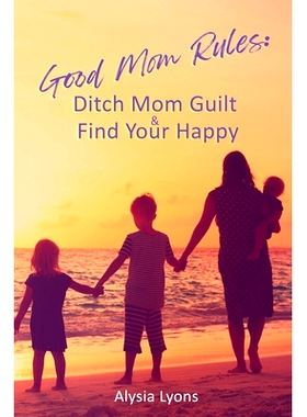 预订 Good Mom Rules: Ditch Mom Guilt and Find Your Happy: 9781955668798