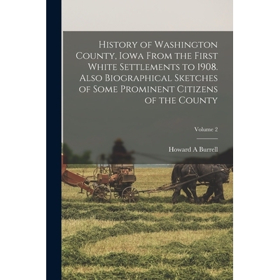 预订 History of Washington County, Iowa From the First White Settlements to 1908. Also Biographical Sketches of Some Pro