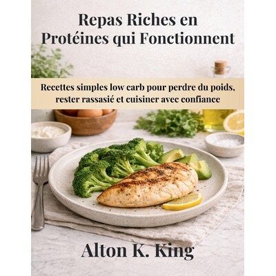 预订 Repas Riches en Protéines qui Fonctionnent: Recettes simples low carb pour perdre du poids, rester rassasié et cu