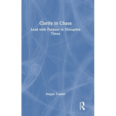 预订 Clarity in Chaos: Lead with Purpose in Disruptive Times 混乱中的清晰：在颠覆时代有目的地领导: 9781041041948