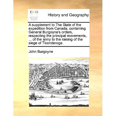 预订 A Supplement to the State of the Expedition from Canada, Containing General Burgoyne’s Orders, Respecting the Prin