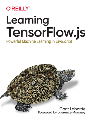 【预订】Learning Tensorflow.Js: Powerful Machine Learning in JavaScript 9781492090793