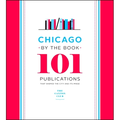 预订 Chicago by the Book: 101 Publications That Shaped the City and Its Image 芝加哥：塑造城市及其形象的101种出版物: 978