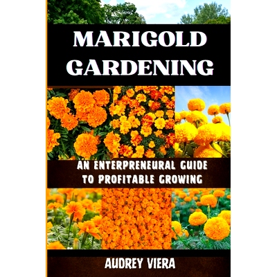 预订 Marigold Gardening: AN ENTERPRENEURAL GUIDE TO PROFITABLE GROWING: Unlocking the Secrets to Thriving Lily Gardens a