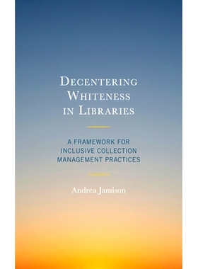 预订 Decentering Whiteness in Libraries: A Framework for Inclusive Collection Management Practices 图书馆的白度：包容性