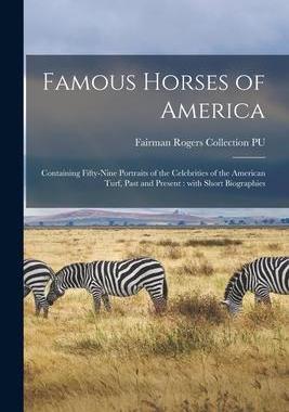 [预订]Famous Horses of America: Containing Fifty-nine Portraits of the Celebrities of the American Turf, P 9781014716514