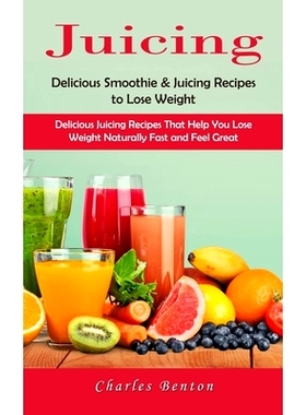 预订 Juicing: Delicious Smoothie & Juicing Recipes to Lose Weight (Delicious Juicing Recipes That Help You Lose Weight N