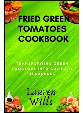 预订 Fried Green Tomatoes Cookbook: Transforming Green Tomatoes into Culinary Treasures: 9798859334247