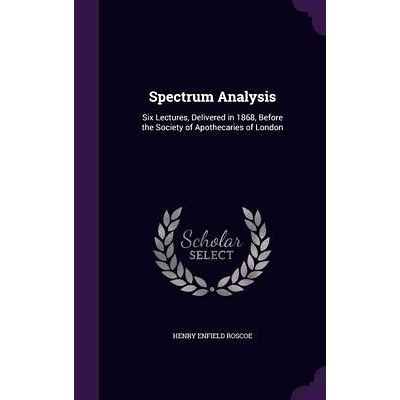 预订 Spectrum Analysis: Six Lectures, Delivered in 1868, Before the Society of Apothecaries of London: 9781357759728