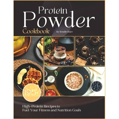 预订 Protein Powder Cookbook: 195+ High-Protein Recipes to Fuel Your Fitness and Nutrition Goals: 9798327860513