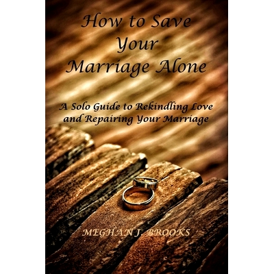 预订 How to Save Your Marriage Alone: A Solo Guide to Rekindling Love and Repairing Your Marriage: 9798882643453