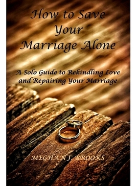 预订 How to Save Your Marriage Alone: A Solo Guide to Rekindling Love and Repairing Your Marriage: 9798882643453