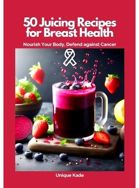预订 50 Juicing Recipes for Breast Health: Nourish Your Body, Defend Against Cancer: 9798863076164