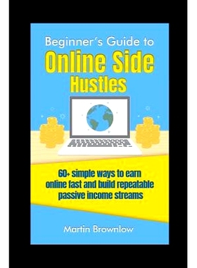 预订 Beginner’s Guide to Online Side Hustles: 60+ simple ways to earn online fast and build repeatable passive income s