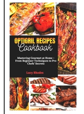 预订 Optigril Recipes Cookbook: Mastering Gourmet at Home - From Beginner Techniques to Pro Chefs’ Secrets: 97988799295