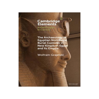 [预订]The Archaeology of Egyptian Non-Royal Burial Customs in New Kingdom Egypt and Its Empire 9781009073509