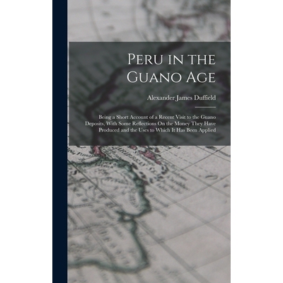 预订 Peru in the Guano Age: Being a Short Account of a Recent Visit to the Guano Deposits, With Some Reflections On the