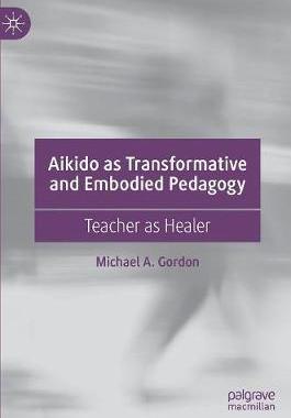 【预订】Aikido as Transformative and Embodied Pedagogy: Teacher as Healer