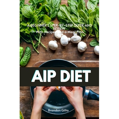 预订 AIP (Autoimmune Protocol) Diet: A Beginner’s Step-by-Step Guide and Review With Recipes and a Meal Plan: 978108789