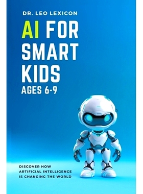 预订 AI for Smart Kids Ages 6-9: Discover how Artificial Intelligence is Changing the World