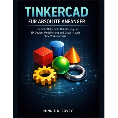 预订 Tinkercad Für Absolute Anfänger: Eine Schritt-für-Schritt-Anleitung für 3D-Design, Modellierung und Druck - auc