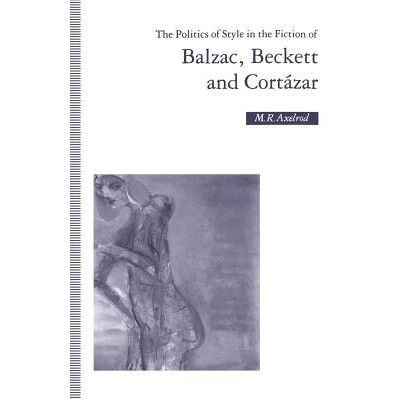 预订 The Politics of Style in the Fiction of Balzac, Beckett and Cortázar: 9781349222964