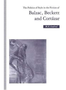 预订 The Politics of Style in the Fiction of Balzac, Beckett and Cortázar: 9781349222964