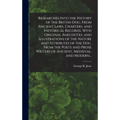 预订 Researches Into the History of the British Dog, From Ancient Laws, Charters, and Historical Records. With Original