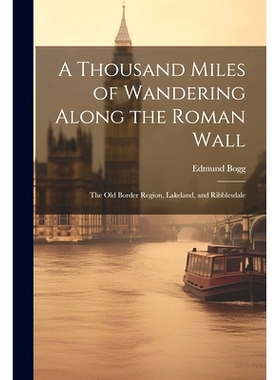 预订 A Thousand Miles of Wandering Along the Roman Wall: The Old Border Region, Lakeland, and Ribblesdale: 9781022693777