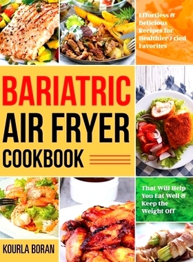 预订 Bariatric Air Fryer Cookbook: Effortless & Delicious Recipes for Healthier Fried Favorites That Will Help You Eat W