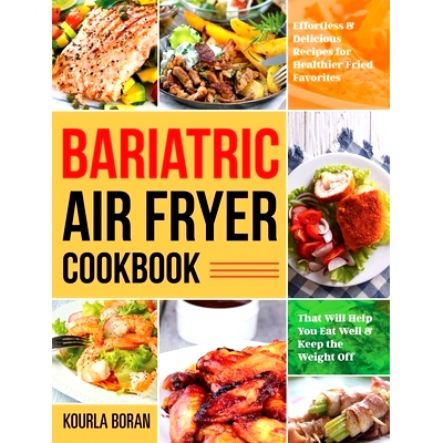 预订 Bariatric Air Fryer Cookbook: Effortless & Delicious Recipes for Healthier Fried Favorites That Will Help You Eat W