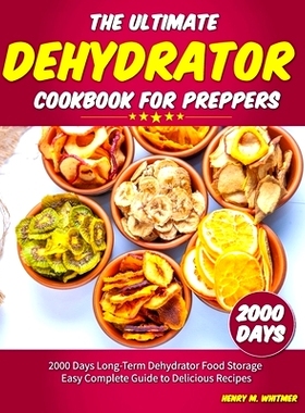 预订 The Ultimate Dehydrator Cookbook for Preppers: 2000 Days Long-Term Dehydrator Food Storage Easy Complete Guide to D