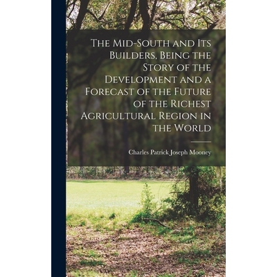 预订 The Mid-South and its Builders, Being the Story of the Development and a Forecast of the Future of the Richest Agri