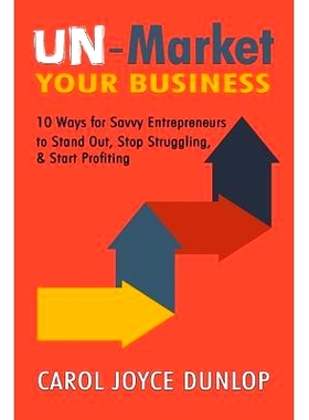 预订 Un-Market Your Business: 10 Ways for Savvy Entrepreneurs to Stand Out, S* Struggling, & Start Profiting: 97819781