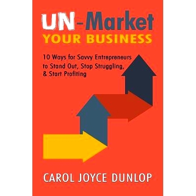 预订 Un-Market Your Business: 10 Ways for Savvy Entrepreneurs to Stand Out, S* Struggling, & Start Profiting: 97819781