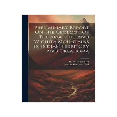 [预订]Preliminary Report On The Geology Of The Arbuckle And Wichita Mountains In Indian Territory And Okla 9781020580574