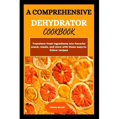 预订 A comprehensive dehydrator cookbook: Transform fresh ingredients into flavorful snacks, meals, and more with these