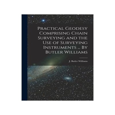 [预订]Practical Geodesy Comprising Chain Surveying and the Use of Surveying Instruments ... By Butler Will 9781015215481