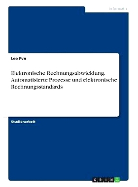 预订 Elektronische Rechnungsabwicklung. Automatisierte Prozesse und elektronische Rechnungsstandards: 9783668531673