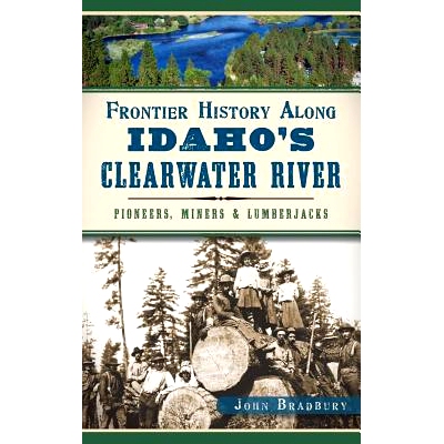 预订 Frontier History Along Idaho’s Clearwater River: Pioneers, Miners & Lumberjacks: 9781540211712